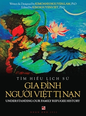 Tìm Hiểu Lịch Sử Gia Đình Người Việt Tị Nam - Understanding Our Family Refugee History (Vietnamese/Ameri by Nguyen-Lam, Kimoanh