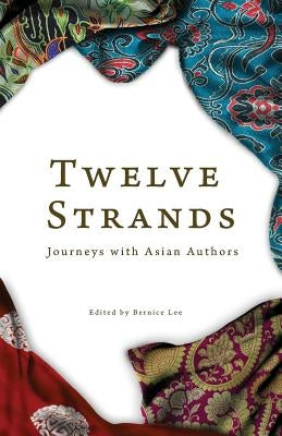 Twelve Strands: Journeys with Asian Authors by Lee, Bernice
