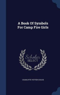 A Book Of Symbols For Camp Fire Girls by Gulick, Charlotte Vetter