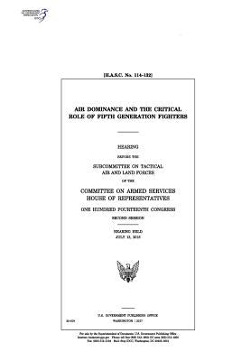 Air dominance and the critical role of fifth generation fighters: hearing before the Subcommittee on Tactical Air and Land Forces of the Committee on by Representatives, United States House of