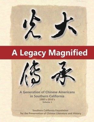 A Legacy Magnified: A Generation of Chinese Americans in Southern California (1980's 2010's): Vol 1 by May Chen