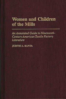 Women and Children of the Mills: An Annotated Guide to Nineteenth-Century American Textile Factory Literature by Ranta, Judith