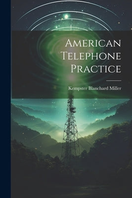 American Telephone Practice by Miller, Kempster Blanchard