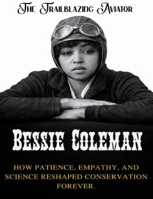 Bessie Coleman: The Trailblazing Aviator. The first Black woman to fly, and the courage that inspired generations by Carter, Williams