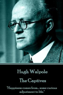 Hugh Walpole - The Captives: "Happiness comes from... some curious adjustment to life." by Walpole, Hugh