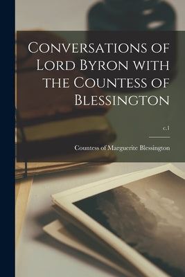 Conversations of Lord Byron With the Countess of Blessington; c.1 by Blessington, Marguerite Countess of