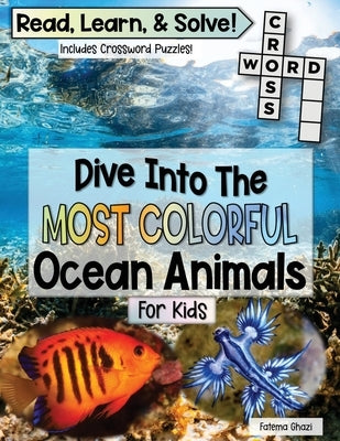 Dive Into The Most Colorful Ocean Animals Book For Kids: Read, Learn About Ocean Animals, and Solve! Packed with Fun Facts About Animals, Real Images, by Ghazi, Fatema