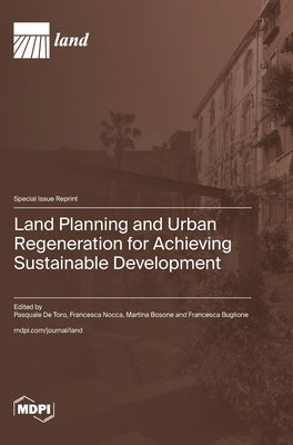 Land Planning and Urban Regeneration for Achieving Sustainable Development by Toro, Pasquale de