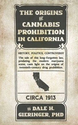 The Origins of Cannabis Prohibition in California by Gieringer, Dale H.