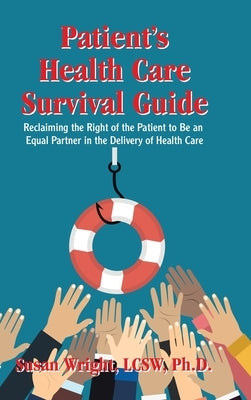 Patient's Health Care Survival Guide: Reclaiming the Right of the Patient to Be an Equal Partner in the Delivery of Health Care by Wright Lcsw, Susan