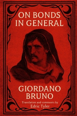 On Bonds in General. Giordano Bruno: Translation and comments by Edric Tyler by Tyler, Edric
