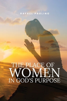 The Place of Women in God's Purpose by Paulino, Rafael