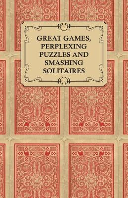 Great Games, Perplexing Puzzles and Smashing Solitaires - Games with an Ordinary Pack of Cards by Anon