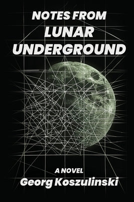 Notes from Lunar Underground by Koszulinski, Georg