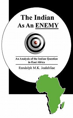 The Indian as an Enemy: An Analysis of the Indian Question in East Africa by Joalahliae, Randolph M. K.