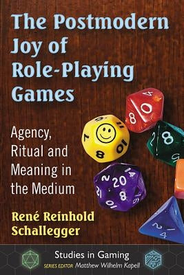 The Postmodern Joy of Role-Playing Games: Agency, Ritual and Meaning in the Medium by Schallegger, René Reinhold