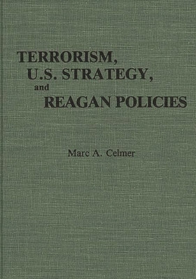 Terrorism, U.S. Strategy, and Reagan Policies by Celmer, Marc a.