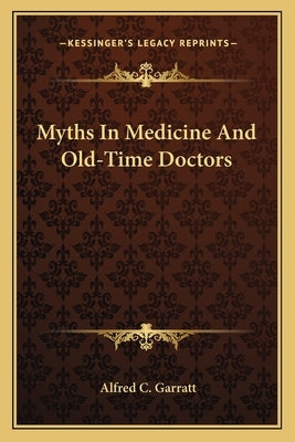 Myths In Medicine And Old-Time Doctors by Garratt, Alfred C.