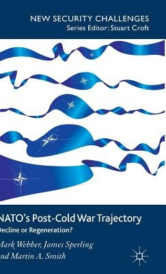 Nato's Post-Cold War Trajectory: Decline or Regeneration by Webber, M.