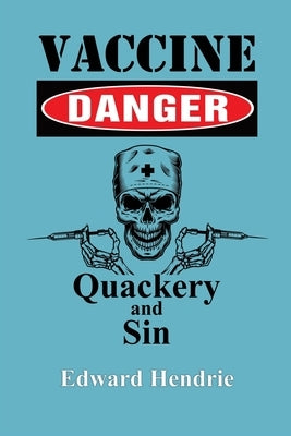Vaccine Danger: Quackery and Sin by Hendrie, Edward