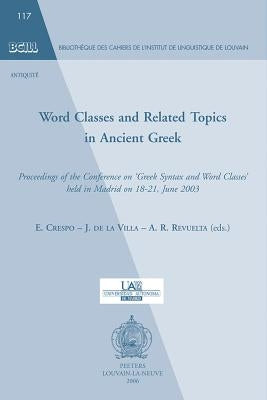 Word Classes and Related Topics in Ancient Greek: Proceedings of the Conference on 'greek Syntax and Word Classes' Held in Madrid on 18-21 June 2003 by Crespo, E.