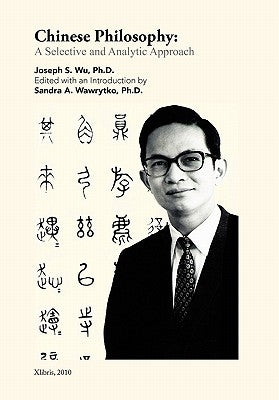 Chinese Philosophy: A Selective and Analytic Approach by Wu, Joseph S. Ph. D.