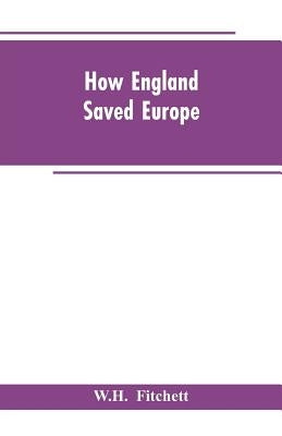 How England Saved Europe: The Story of the Great War (1793-1815) (Volume II) by Fitchett, W. H.
