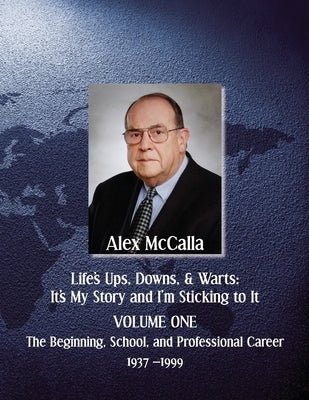 Life's Ups, Downs, & Warts, It's My Story and I'm Sticking to It: Volume One by McCalla, Alex