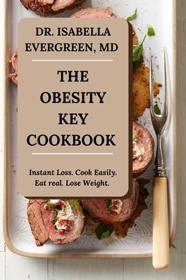 The Obesity Key Cookbook: Instant Loss. Cook Easily. Eat Real. Lose Weight. by Evergreen, Isabella