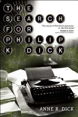 The Search for Philip K. Dick by Dick, Anne R.