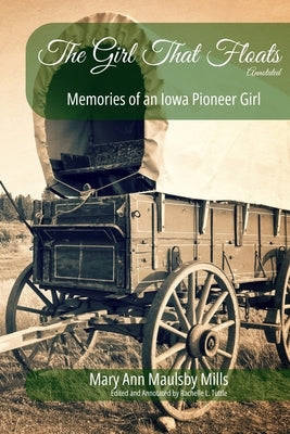 The Girl That Floats Annotated: Memories of an Iowa Pioneer Girl by Mills, Mary Ann Maulsby
