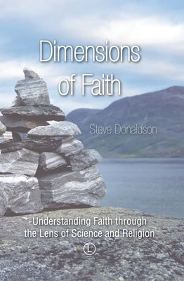 Dimensions of Faith: Understanding Faith Through the Lens of Science and Religion by Donaldson, Steve