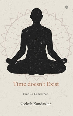Time doesn't Exist: Time is a Convivence by Kondaskar, Neelesh