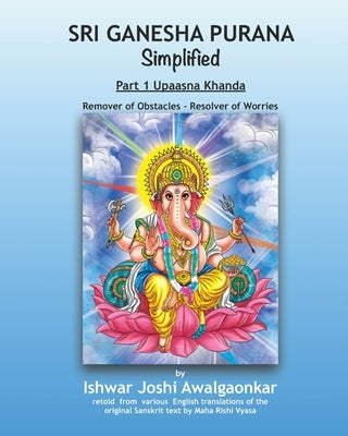 Sri Ganesha Purana - Simplified: Part 1 Upaasna Khanda by Vyasa, Maha Rishi