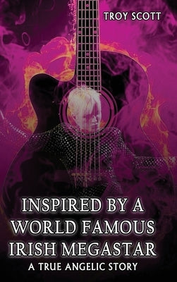"Inspired by a World Famous Irish Megastar": A True Angelic Story by Scott, Troy