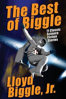 The Best of Biggle: 11 Classic Science Fiction Stories by Biggle, Lloyd, Jr.