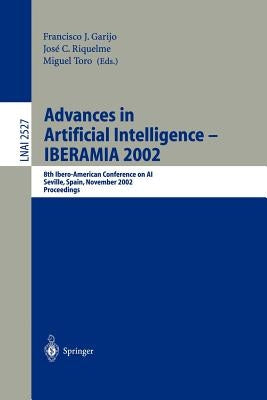 Advances in Artificial Intelligence - Iberamia 2002: 8th Ibero-American Conference on Ai, Seville, Spain, November 12-15, 2002, Proceedings by Garijo, Francisco J.