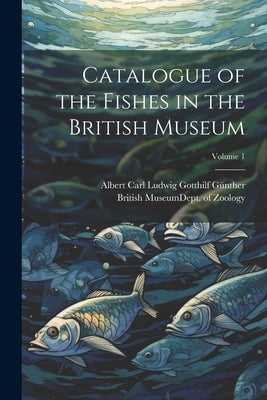 Catalogue of the Fishes in the British Museum; Volume 1 by British Museum (Natural History) Dept