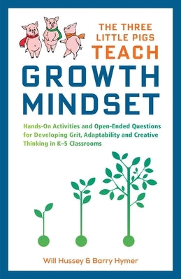 The Three Little Pigs Teach Growth Mindset: Hands-On Activities and Open-Ended Questions for Developing Grit, Adaptability and Creative Thinking in K- by Hussey, Will