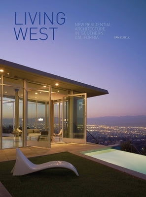 Living West: New Residential Architecture in Southern California by Lubell, Sam