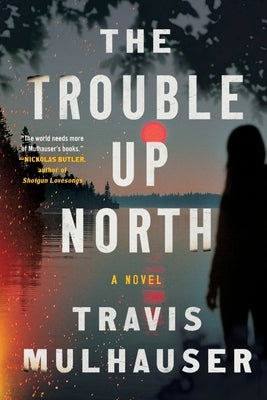 The Trouble Up North by Mulhauser, Travis
