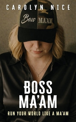 Boss Ma'am: Run Your World Like a Ma'am by Nice, Carolyn