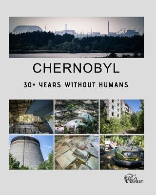 Chernobyl - 30+ Years Without Humans by Zwaan, Erwin