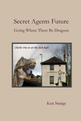Secret Agents Future: Going Where There Be Dragons by Stange, Ken