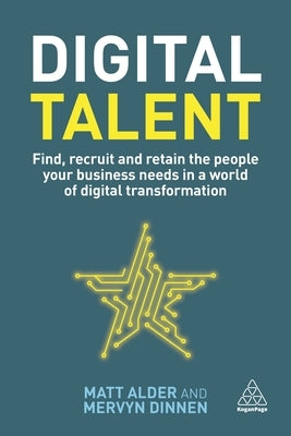 Digital Talent: Find, Recruit and Retain the People Your Business Needs in a World of Digital Transformation by Alder, Matt