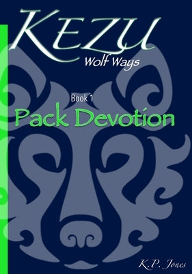 Kezu Wolf Ways: Pack Devotion by Jones, K. P.
