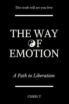 The Way of Emotion - A Path to Liberation by T, Chris