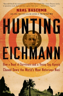 Hunting Eichmann: How a Band of Survivors and a Young Spy Agency Chased Down the World's Most Notorious Nazi by Bascomb, Neal