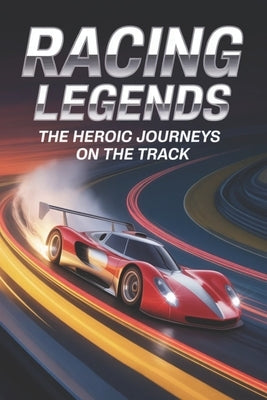 Racing Legends: The Heroic Journeys on the Track by Maluleke, Phumzile