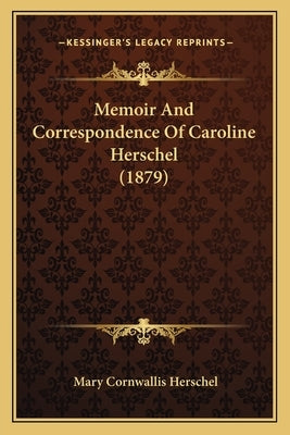 Memoir And Correspondence Of Caroline Herschel (1879) by Herschel, Mary Cornwallis